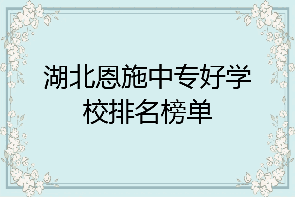 湖北恩施中专好学校排名榜单