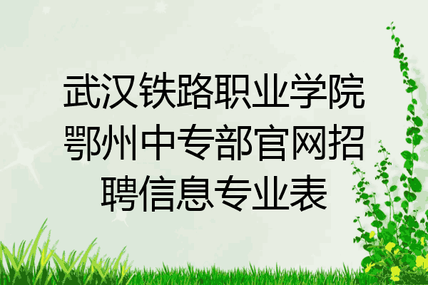 武汉铁路职业学院鄂州中专部官网招聘信息专业表