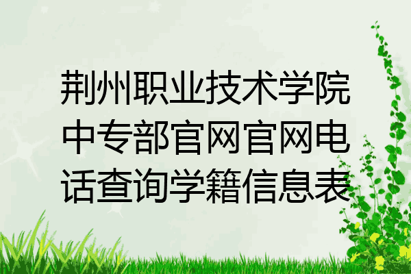 荆州职业技术学院中专部官网官网电话查询学籍信息表