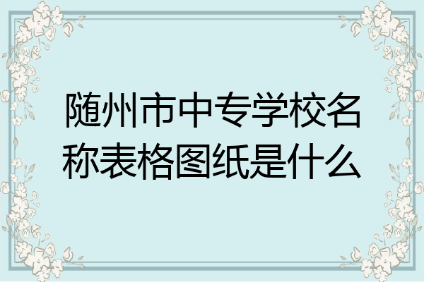 随州市中专学校名称表格图纸是什么