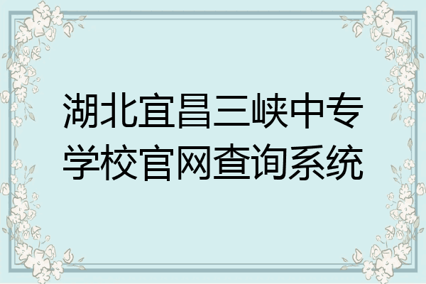湖北宜昌三峡中专学校官网查询系统