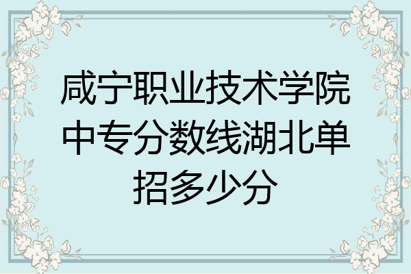 咸宁职业技术学院中专分数线湖北单招多少分
