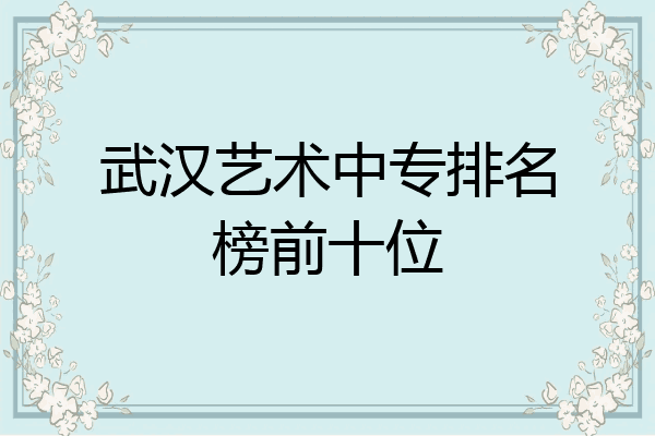 武汉艺术中专排名榜前十位