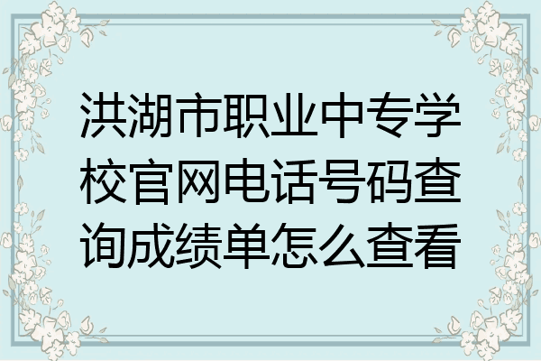 洪湖市职业中专学校官网电话号码查询成绩单怎么查看