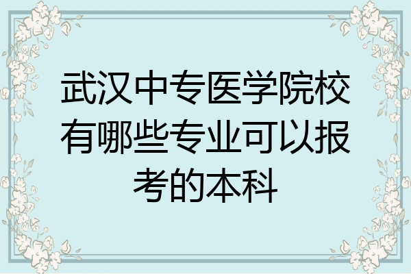 武汉中专医学院校有哪些专业可以报考的本科