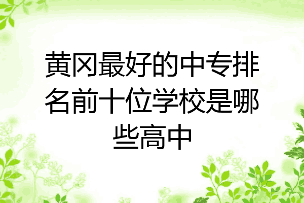 黄冈最好的中专排名前十位学校是哪些高中