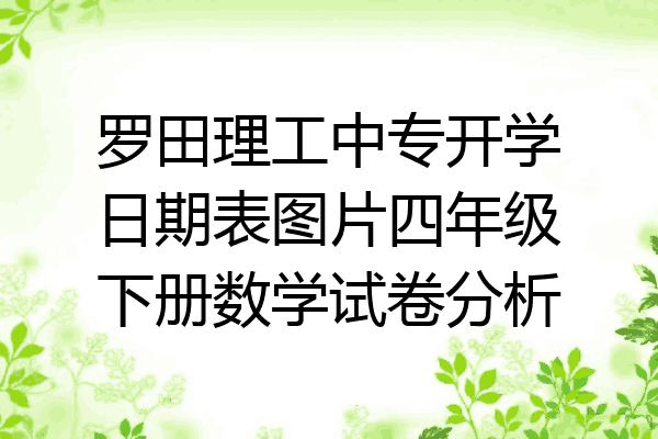 罗田理工中专开学日期表图片四年级下册数学试卷分析