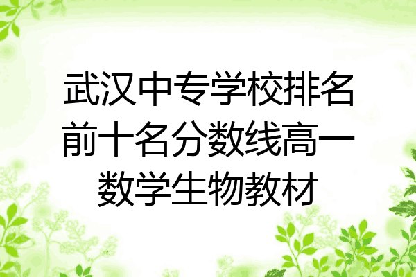 武汉中专学校排名前十名分数线高一数学生物教材