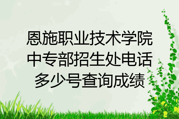 恩施职业技术学院中专部招生处电话多少号查询成绩