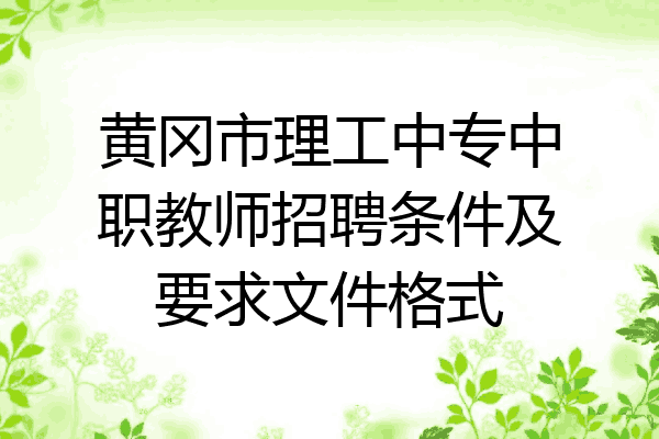黄冈市理工中专中职教师招聘条件及要求文件格式