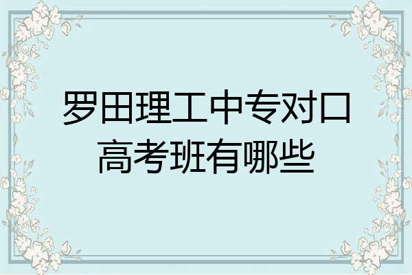 罗田理工中专对口高考班有哪些