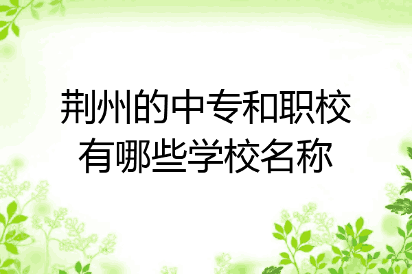 荆州的中专和职校有哪些学校名称