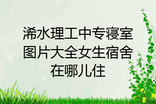 浠水理工中专寝室图片大全女生宿舍在哪儿住