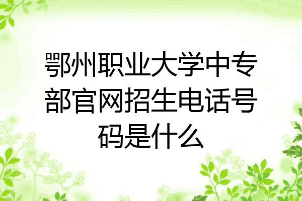 鄂州职业大学中专部官网招生电话号码是什么