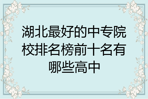 湖北最好的中专院校排名榜前十名有哪些高中