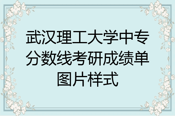 武汉理工大学中专分数线考研成绩单图片样式