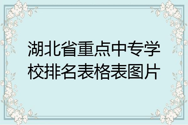 湖北省重点中专学校排名表格表图片