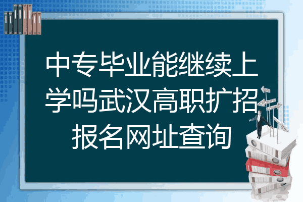 中专毕业能继续上学吗武汉高职扩招报名网址查询