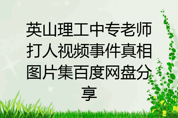 英山理工中专老师打人视频事件真相图片集百度网盘分享