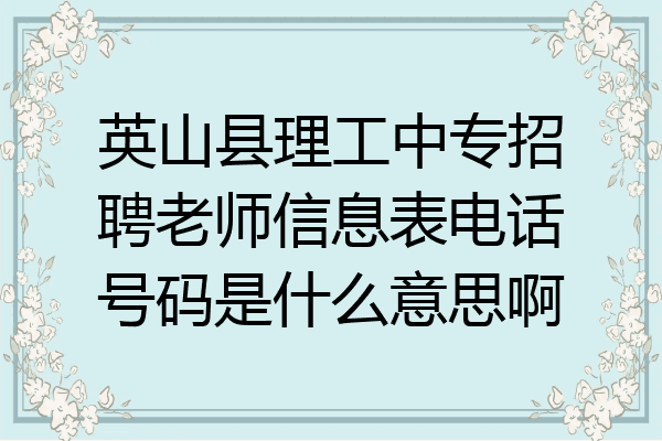 英山县理工中专招聘老师信息表电话号码是什么意思啊