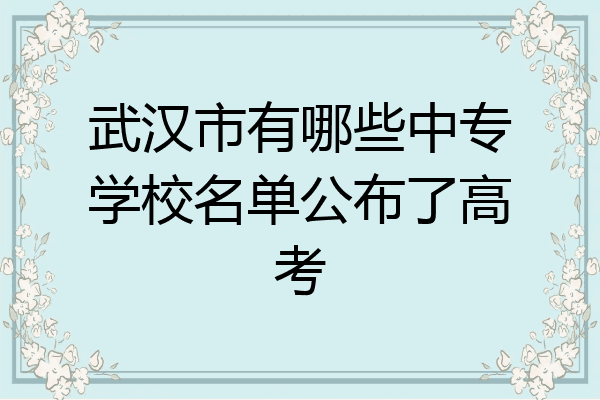 武汉市有哪些中专学校名单公布了高考