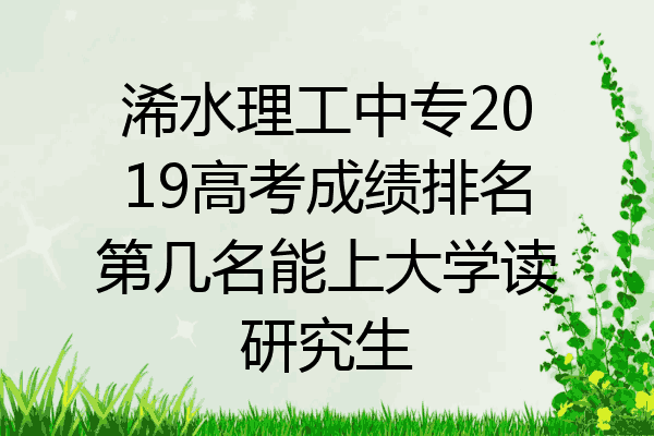 浠水理工中专2019高考成绩排名第几名能上大学读研究生