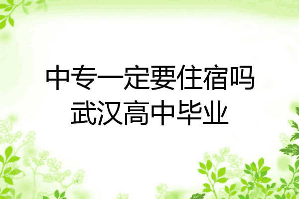 中专一定要住宿吗武汉高中毕业