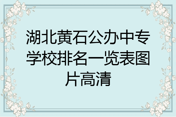湖北黄石公办中专学校排名一览表图片高清