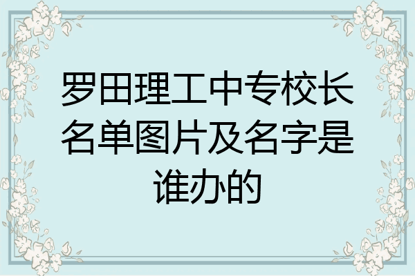 罗田理工中专校长名单图片及名字是谁办的