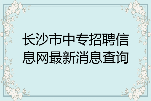 长沙市中专招聘信息网最新消息查询