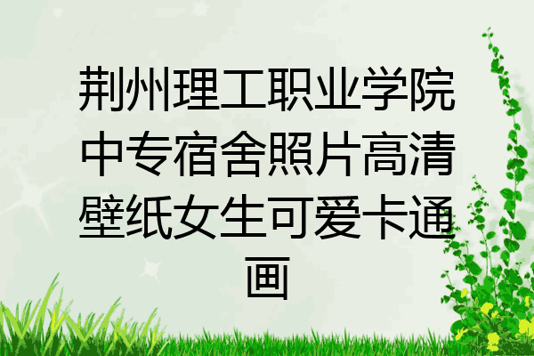 荆州理工职业学院中专宿舍照片高清壁纸女生可爱卡通画