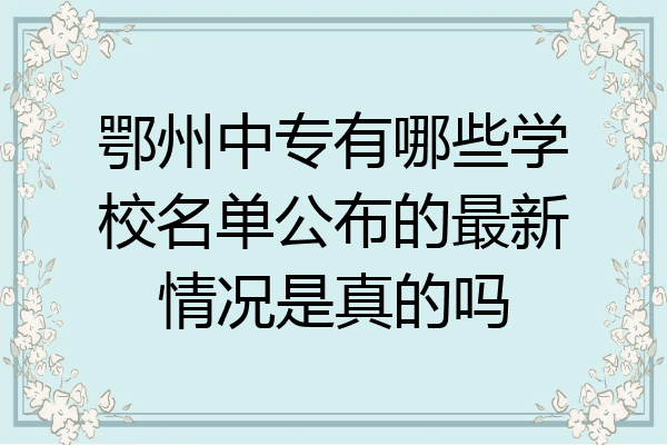 鄂州中专有哪些学校名单公布的最新情况是真的吗