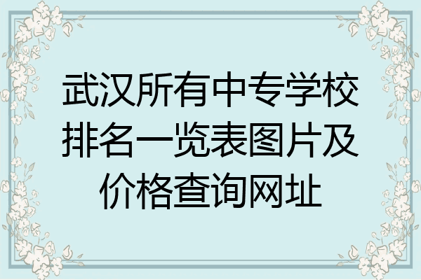 武汉所有中专学校排名一览表图片及价格查询网址