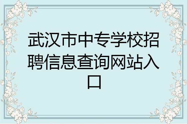 武汉市中专学校招聘信息查询网站入口