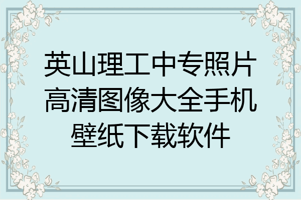 英山理工中专照片高清图像大全手机壁纸下载软件
