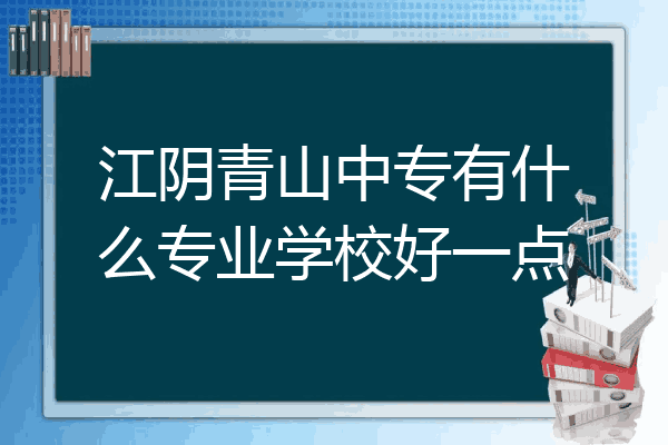 江阴青山中专有什么专业学校好一点