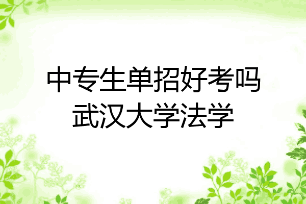 中专生单招好考吗武汉大学法学