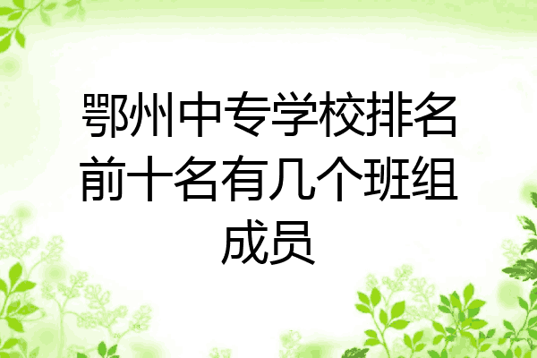 鄂州中专学校排名前十名有几个班组成员
