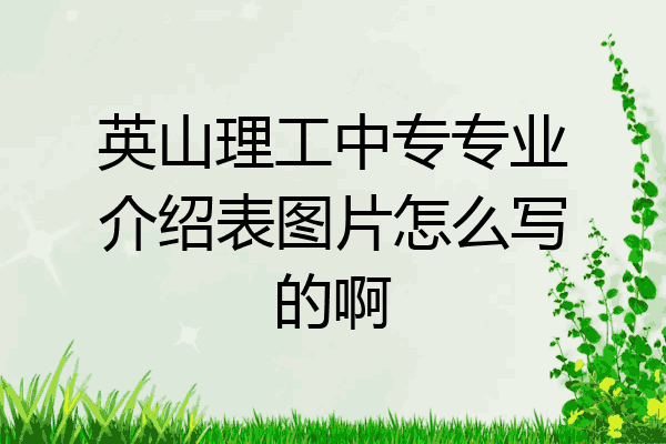 英山理工中专专业介绍表图片怎么写的啊