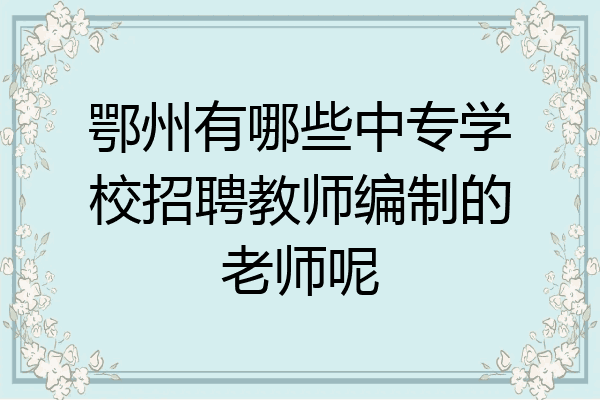 鄂州有哪些中专学校招聘教师编制的老师呢