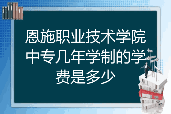 恩施职业技术学院中专几年学制的学费是多少