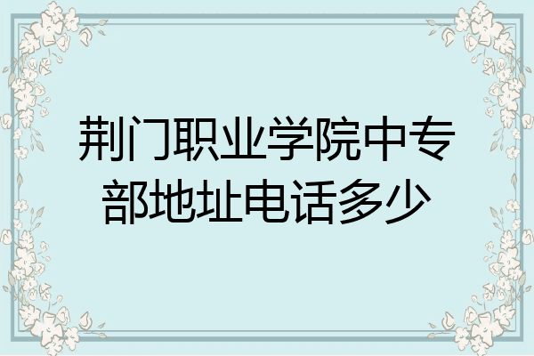 荆门职业学院中专部地址电话多少