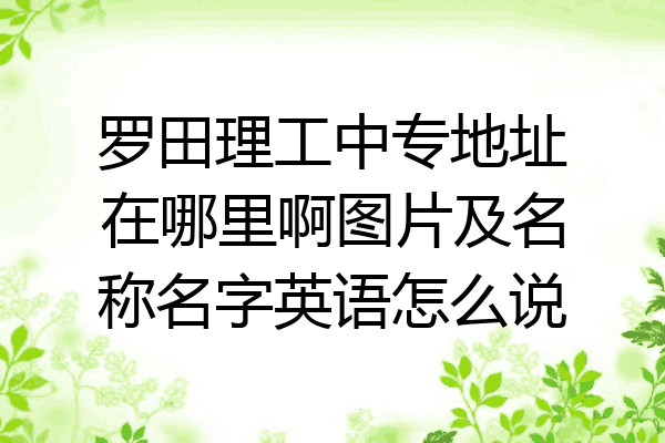 罗田理工中专地址在哪里啊图片及名称名字英语怎么说
