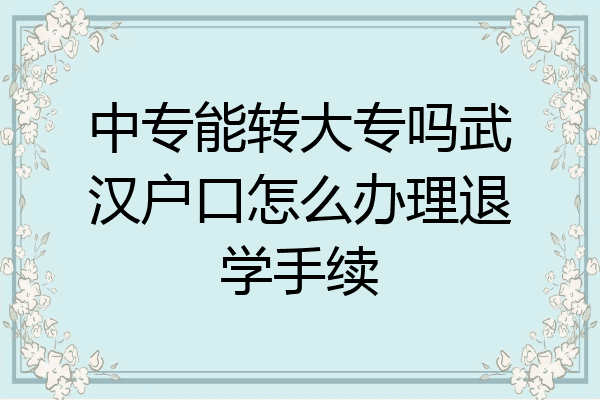 中专能转大专吗武汉户口怎么办理退学手续