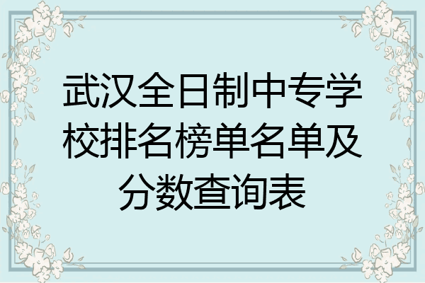 武汉全日制中专学校排名榜单名单及分数查询表