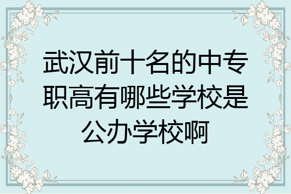 武汉前十名的中专职高有哪些学校是公办学校啊