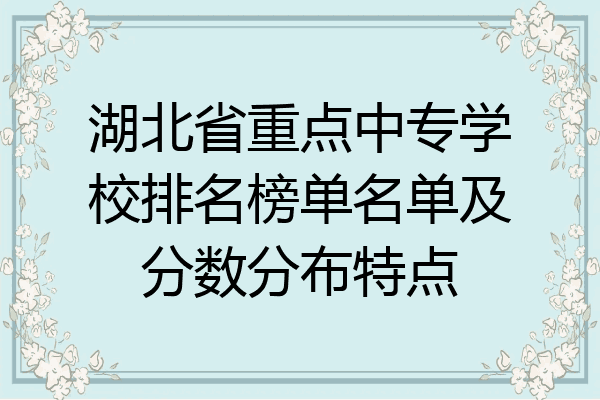 湖北省重点中专学校排名榜单名单及分数分布特点