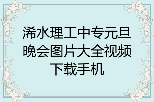 浠水理工中专元旦晚会图片大全视频下载手机