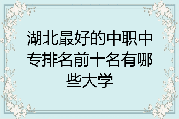 湖北最好的中职中专排名前十名有哪些大学