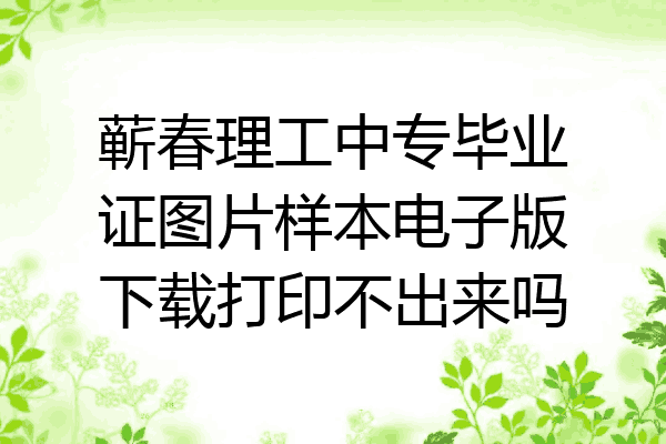 蕲春理工中专毕业证图片样本电子版下载打印不出来吗